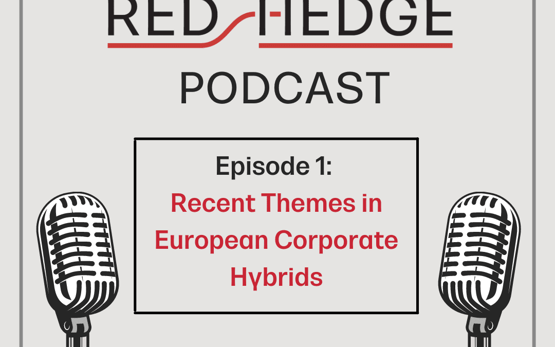 Redhedge Podcast: Recent Themes in European Corporate Hybrids